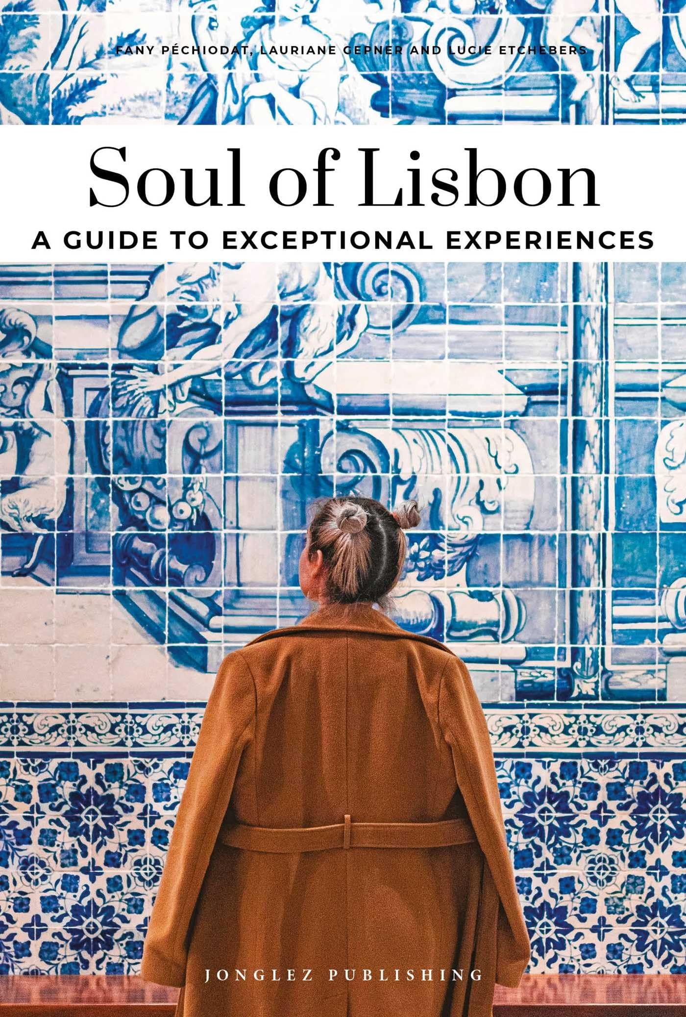 Soul of Lisbon- a Guide to Exceptional Experiences: A Guide to Exceptional Experiences (Confidential Guide)