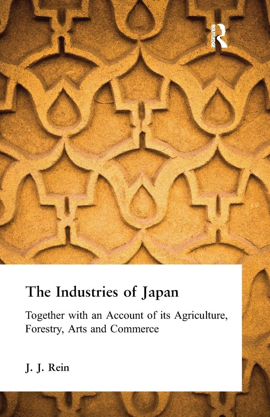 The Industries of Japan: Together with an Account of its Agriculture, Forestry, Arts and Commerce