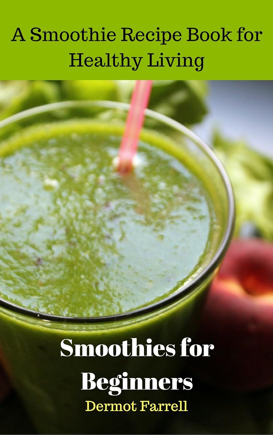 Smoothies for Beginners A Smoothie Recipe Book for Healthy Living