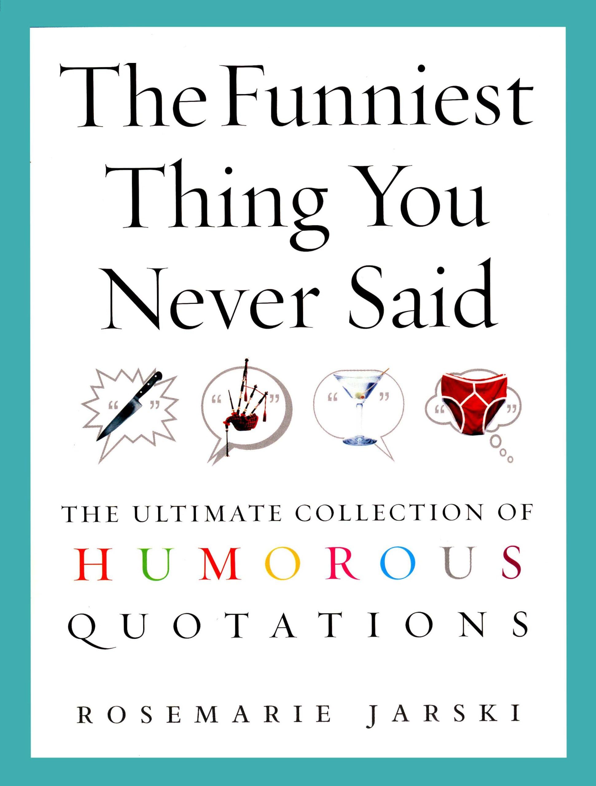 The Funniest Thing You Never Said: The Ultimate Collection of Humorous Quotations