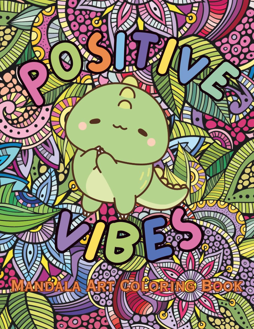 Positive Vibes Mandala Coloring Book: Constructive Inspirational Affirmations & Motivational Quotes For Self Care Self Esteem Mindfulness, For Tweens ... Relaxation Stress Anxiety, Art Lovers, Joyful