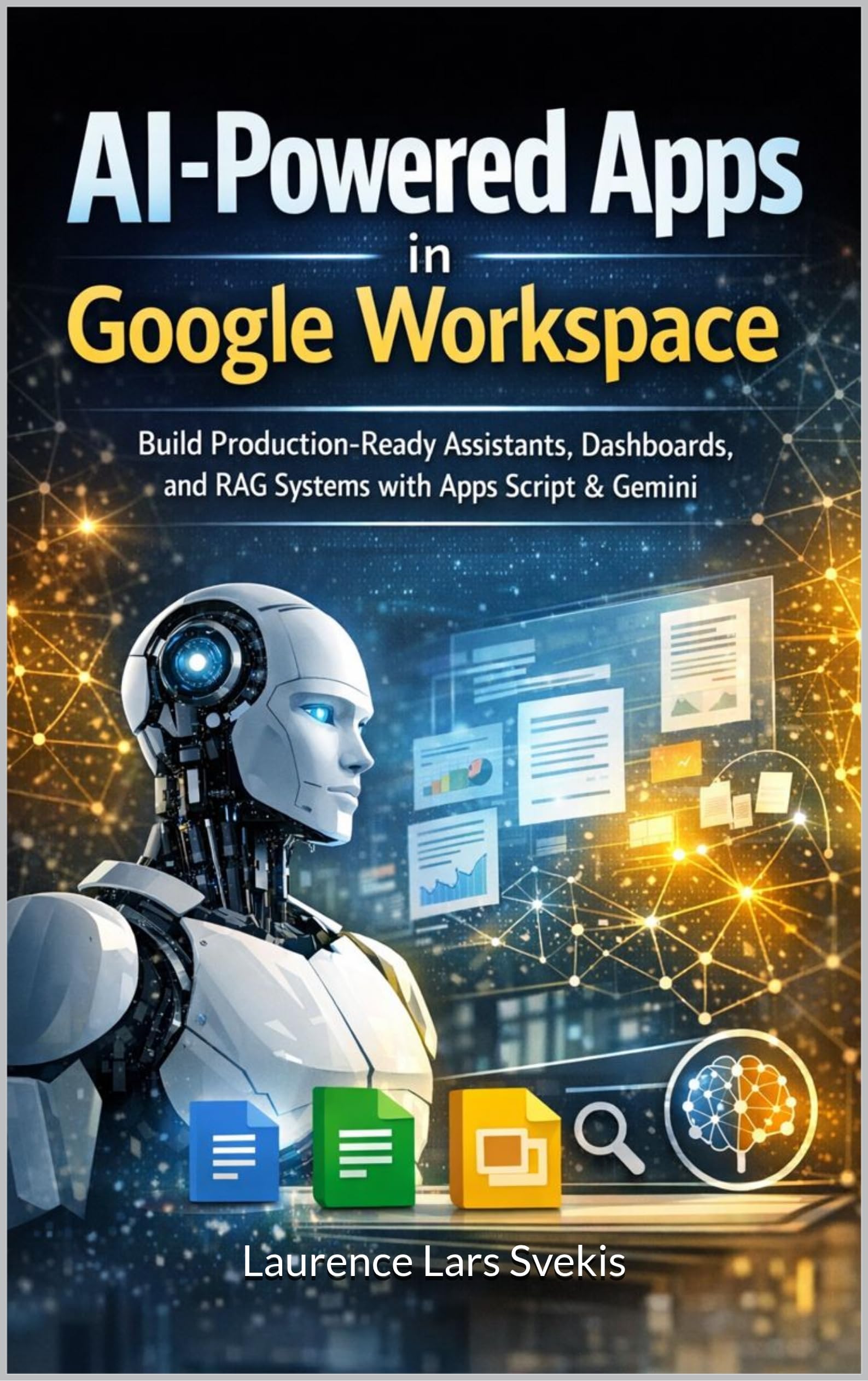 AI-Powered Apps in Google Workspace: Build Production-Ready Assistants, Dashboards, and RAG Systems with Apps Script & Gemini