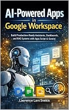 AI-Powered Apps in Google Workspace: Build Production-Ready Assistants, Dashboards, and RAG Systems with Apps Script & Gemini