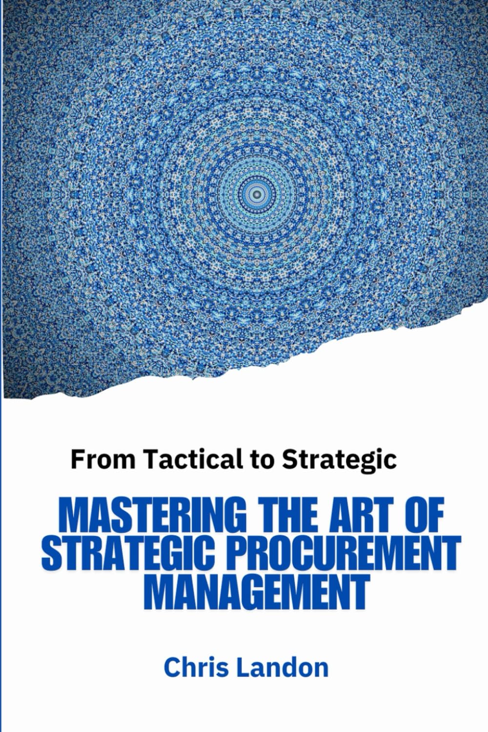 Mastering the Art of Strategic Procurement Management: From Tactical to Strategic: Strategic procurement, Supply chain strategy, Procurement best ... (SRM), Category management ,E-procurement etc