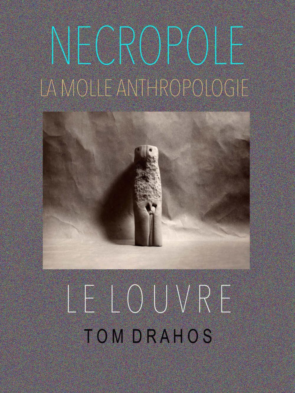 NECROPOLE / LA MOLLE ANTHROPOLOGIE: LE LOUVRE