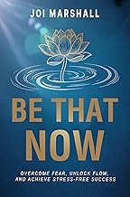 Be That Now : Overcome Fear, Unlock Flow, and Achieve Stress-Free Success