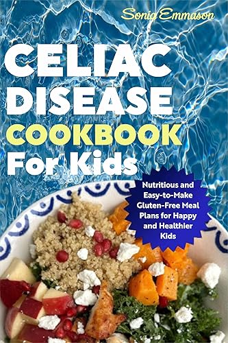 Celiac Disease Cookbook for Kids: Nutritious and Easy-to-Make Gluten-Free Meal Plans for Happy and Healthier Kids