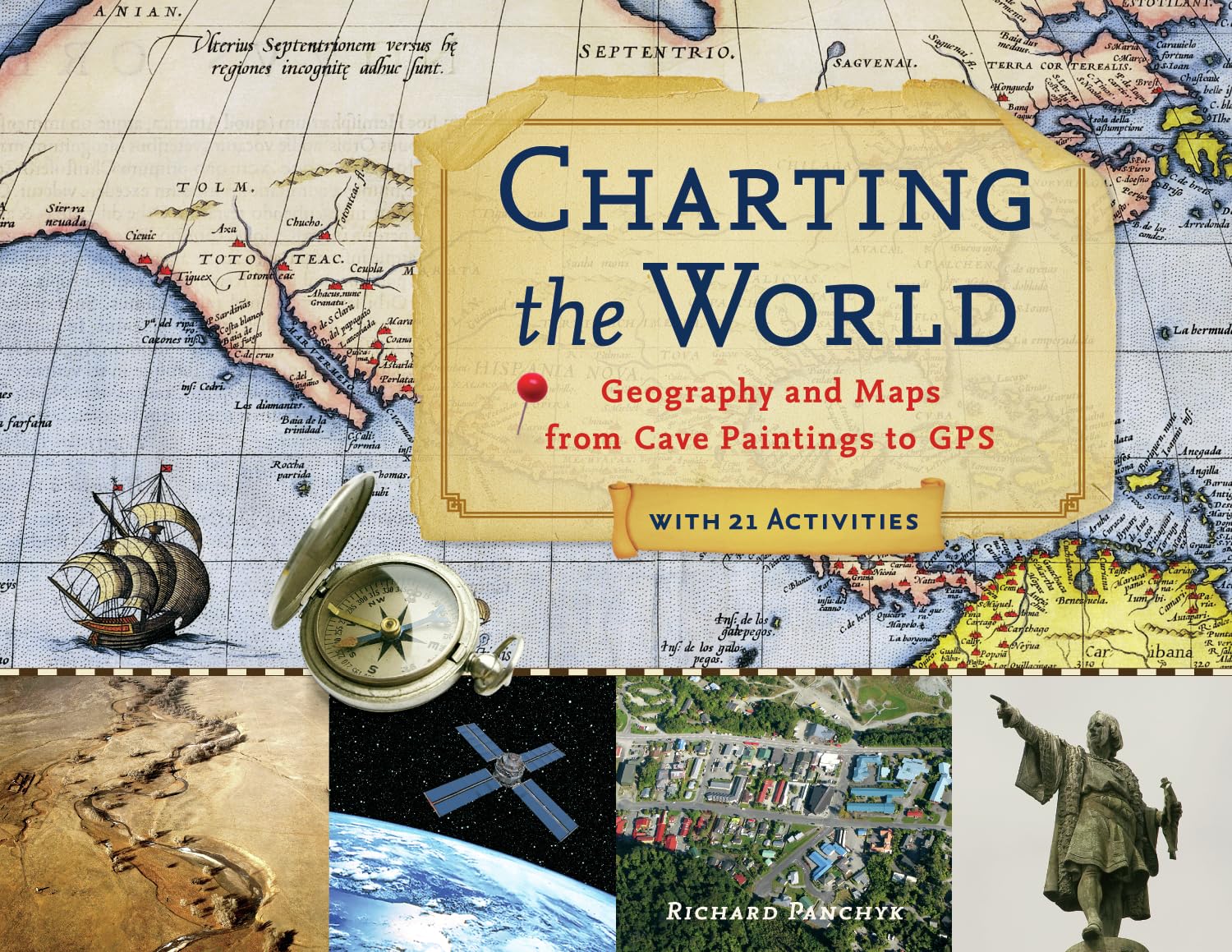 Charting the World: Geography and Maps from Cave Paintings to GPS with 21 Activities (Volume 36) (For Kids series)