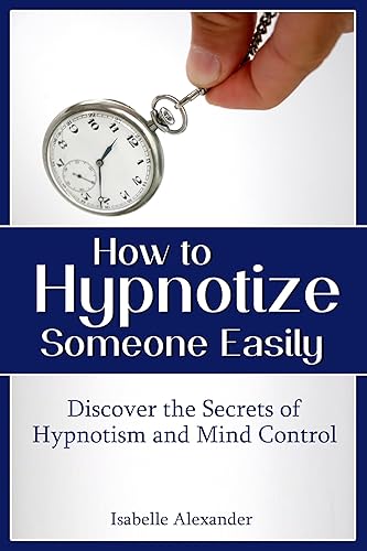 How to Hypnotize Someone Easily: Discover the Secrets of Hypnotism and Mind Control