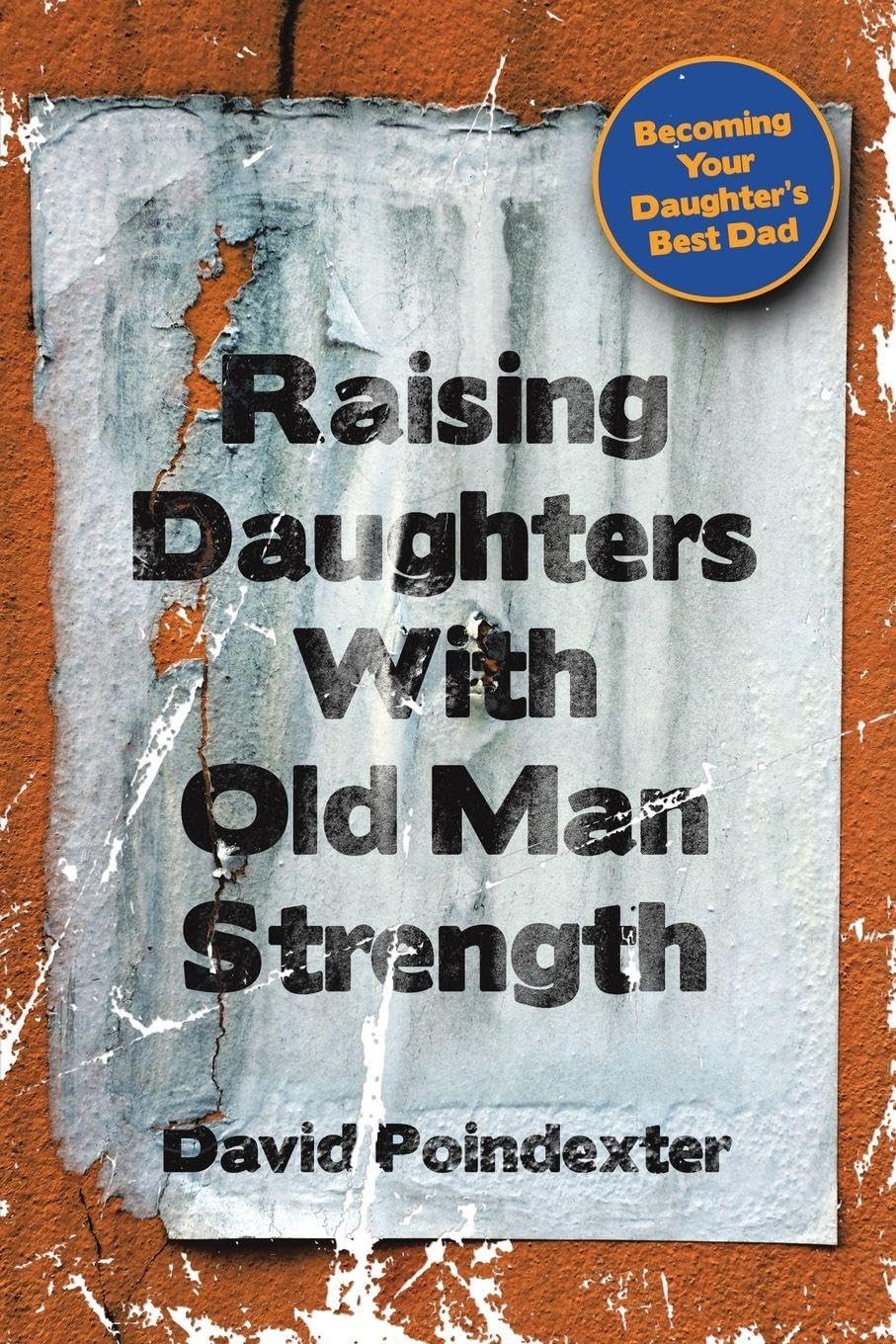Raising Daughters With Old Man Strength: Becoming Your Daughter’s Best Dad      Paperback – January 6, 2026