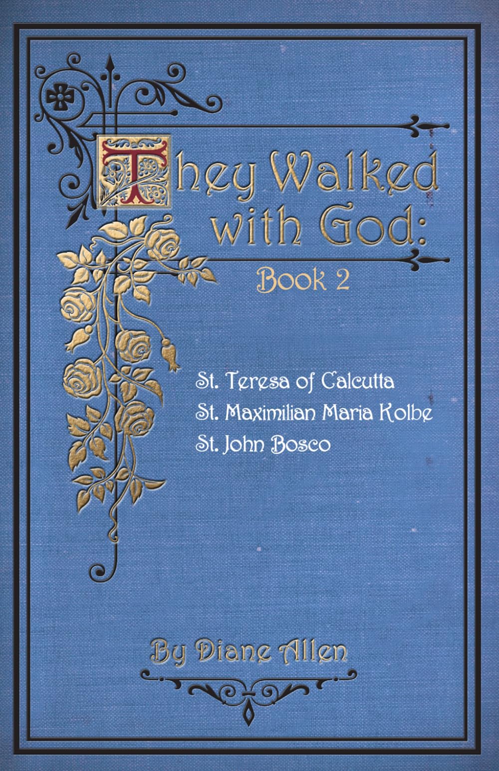 They Walked with God Book 2: St. Teresa of Calcutta, St. Maximilian Maria Kolbe, St. John Bosco