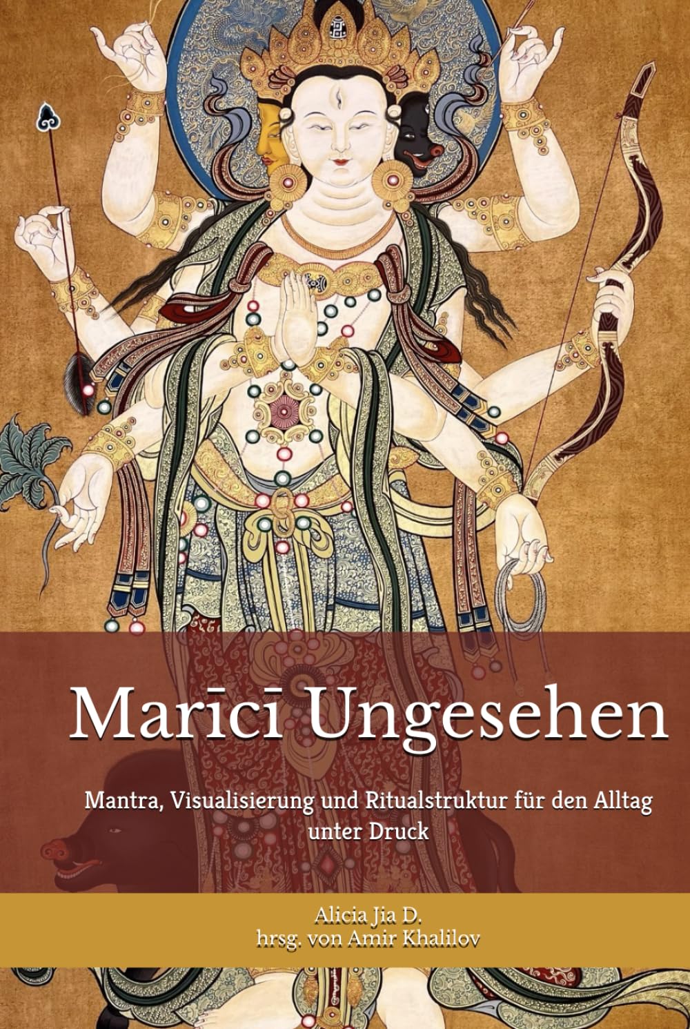 Marīcī Ungesehen: Schutzpraxis für Klarheit, Grenzen und Handlungsfreiheit: Mantra, Visualisierung und Ritualstruktur für den Alltag unter Druck (Lehren und Praktiken des Buddhismus)
