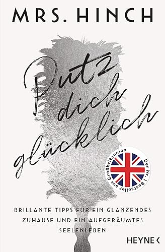 Putz dich glücklich: Brillante Tipps für ein glänzendes Zuhause und ein aufgeräumtes Seelenleben - Der Nr. 1 Bestseller aus Großbritannien