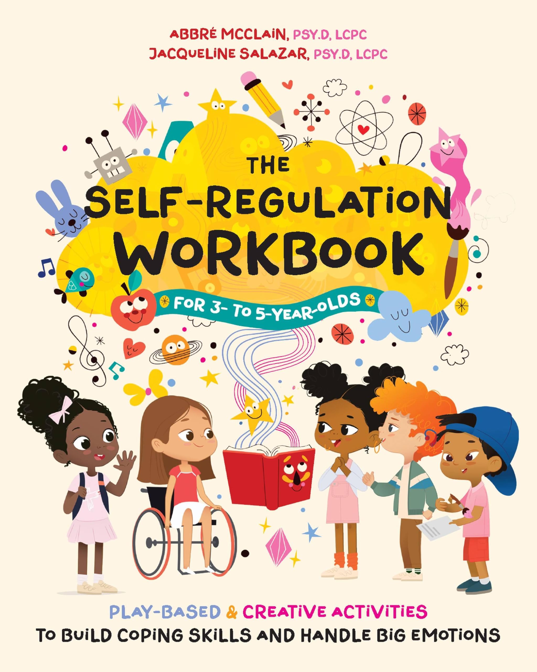 The Self-Regulation Workbook for 3 to 5 Year Olds: Play-Based and Creative Activities to Build Coping Skills and Handle Big Emotions