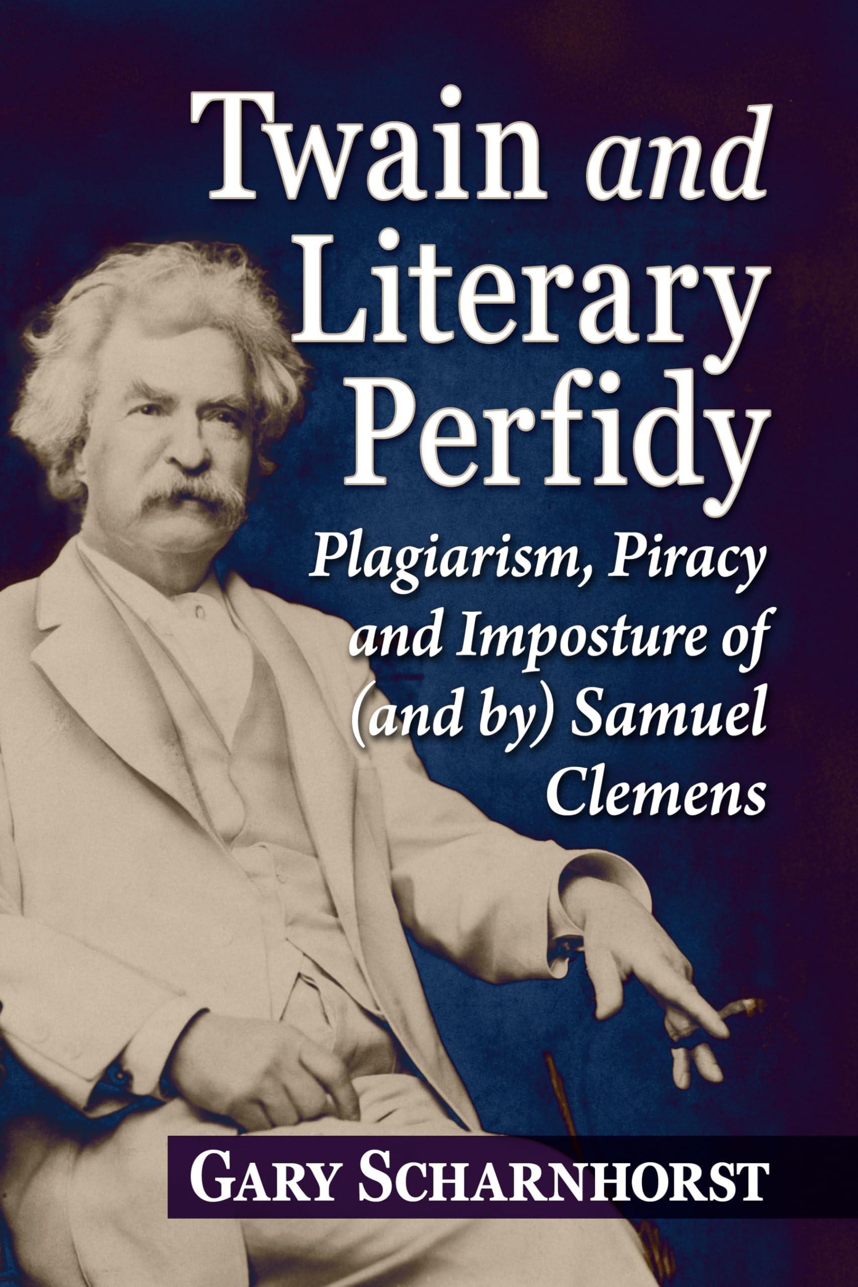 Twain and Literary Perfidy: Plagiarism, Piracy and Imposture of (and By) Samuel Clemens