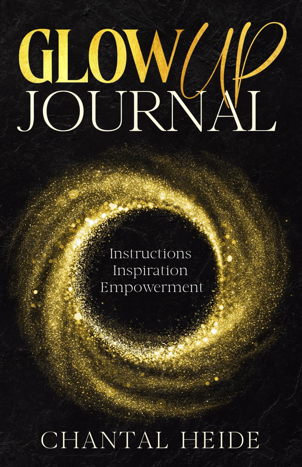 The Glow UP Journal: Instructions Inspiration Empowerment