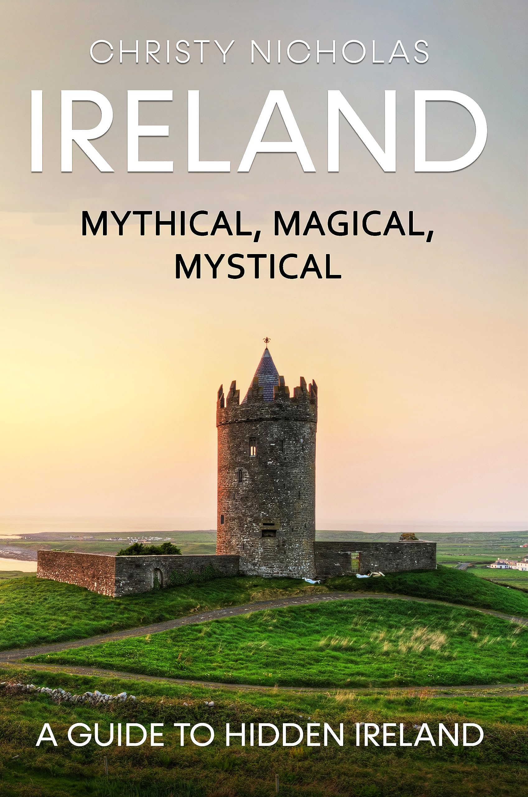 Ireland: Mythical, Magical, Mystical: A Guide to Hidden Ireland (The Hidden Gems Series)
