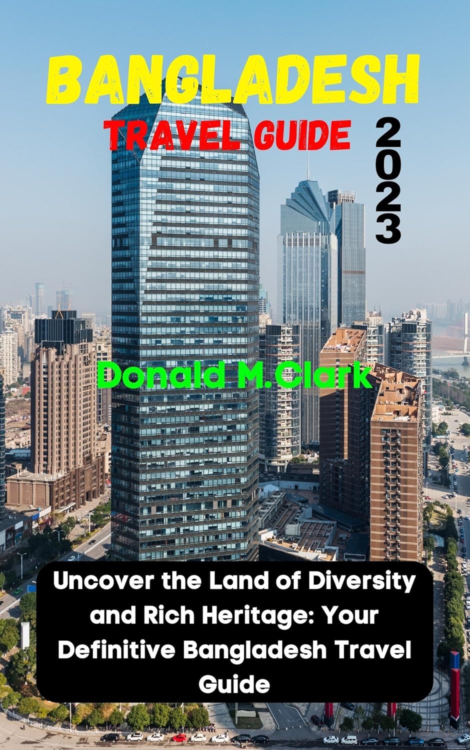 BANGLADESH TRAVEL GUIDE 2023 Uncover the Land of Diversity