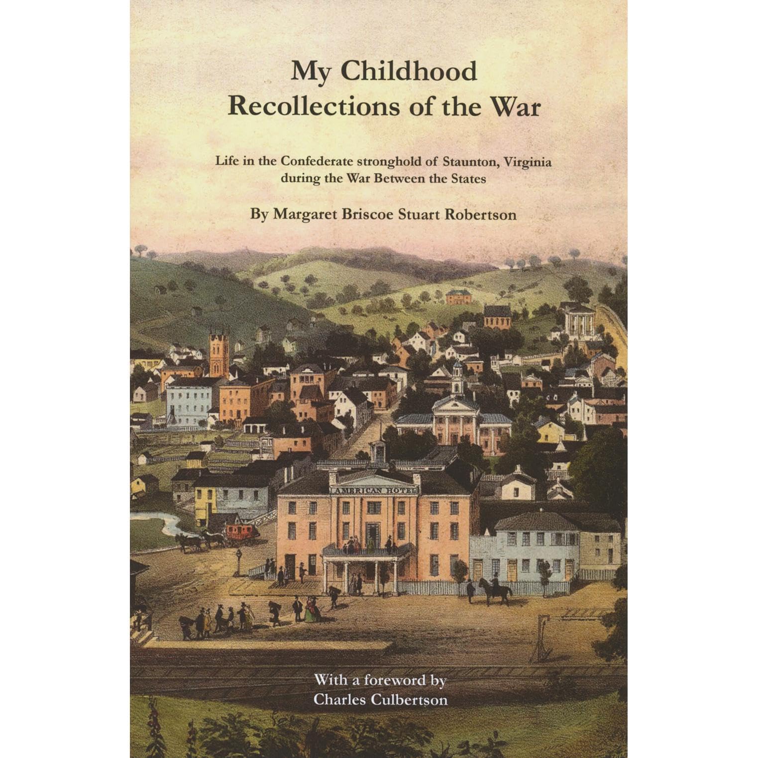 My Childhood Recollections of the War: Life in the Confederate Stronghold of Staunton, Virginia