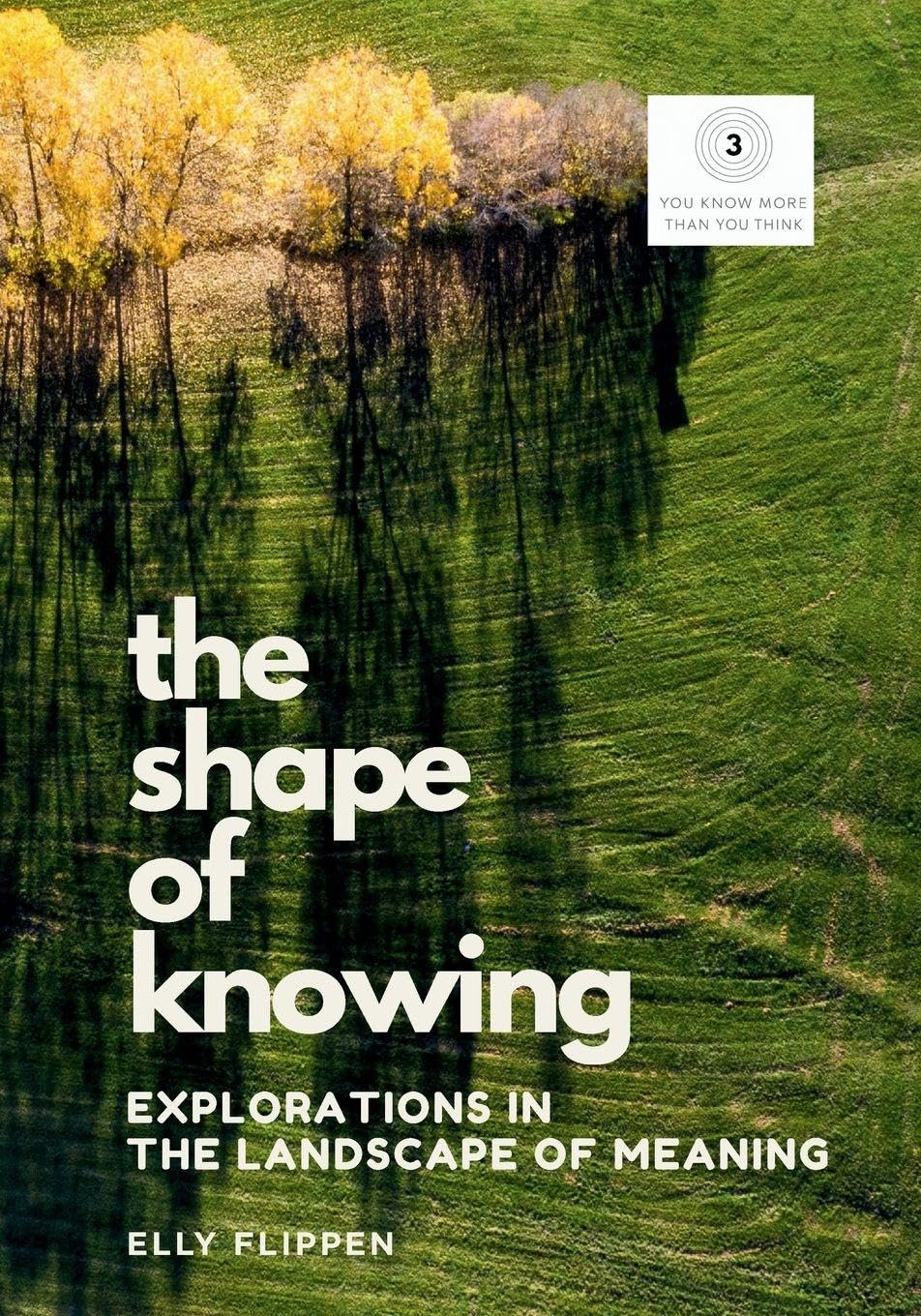 The Shape of Knowing: Explorations in the Landscape of Meaning: 3 (You Know More Than You Think)