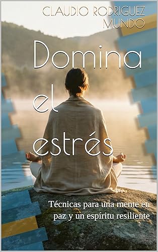Domina el estrés Técnicas para una mente en paz y un espíritu resiliente (Spanish Edition)
