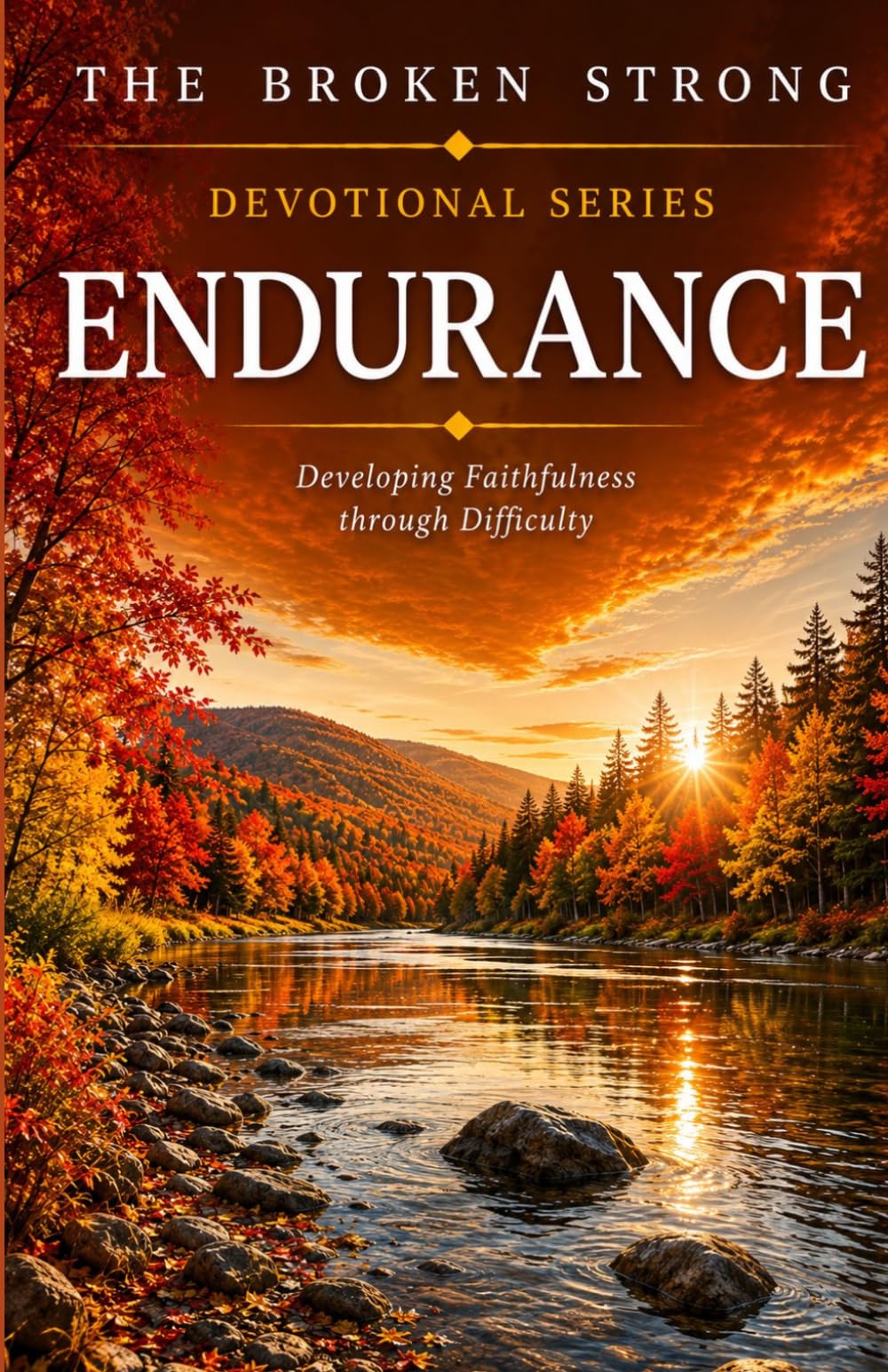 Endurance: Developing Faithfulness Through Difficulty (The Broken Strong Devotional Series)