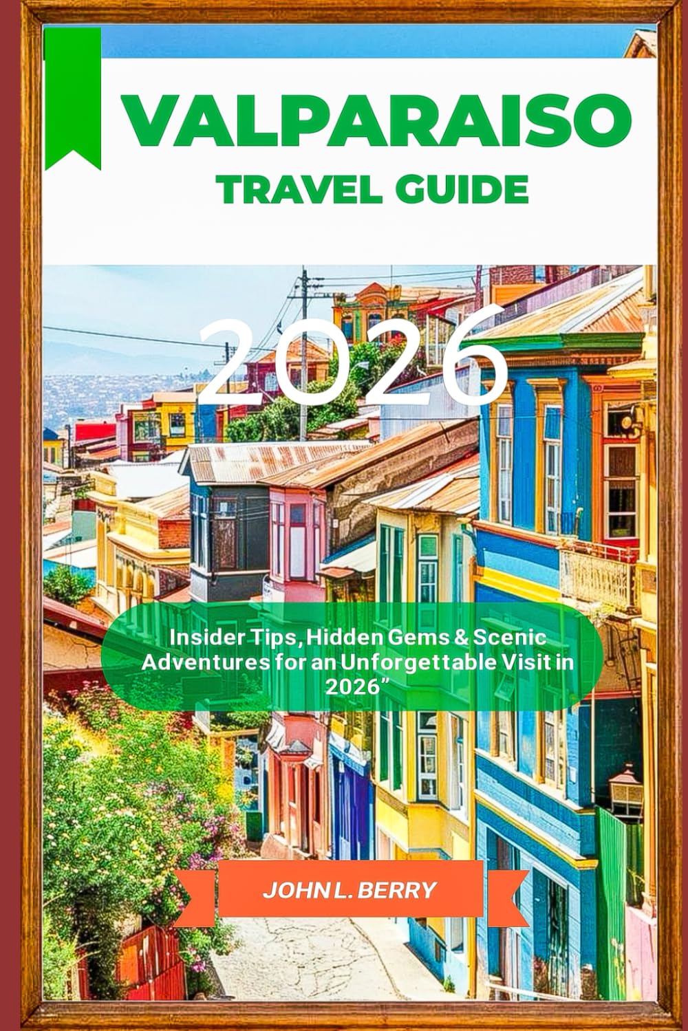 VALPARAISO Travel Guide 2026: Insider Tips, Hidden Gems & Scenic Adventures for an Unforgettable Visit in 2026” (Explore Destinations)