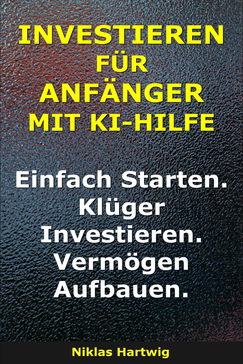 Investieren Für Anfänger Mit KI-Hilfe: Einfach starten. Klüger investieren. Vermögen aufbauen. (Smarter investieren)