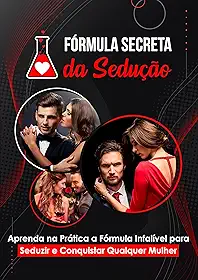 Fórmula Secreta da Sedução + 6 Bônus Incríveis para você se tornar o Mestre na Arte da Sedução e Conquistar Qualquer Mulher: Tudo o que você precisa saber sobre a arte da sedução
