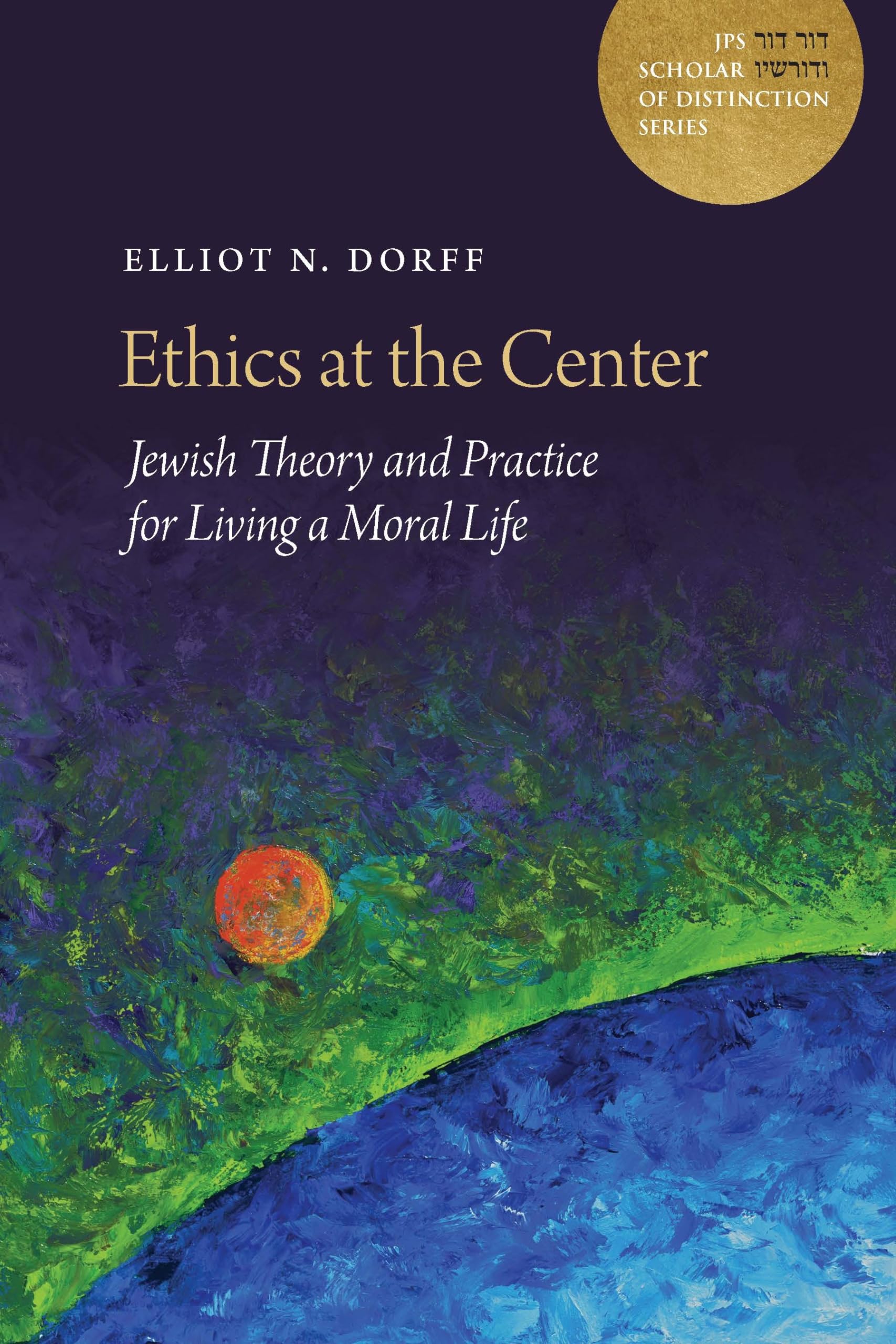 Ethics at the Center: Jewish Theory and Practice for Living a Moral Life (A JPS Scholar of Distinction Book)