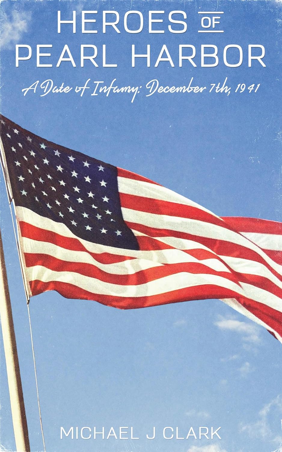Heroes of Pearl Harbor: A Date of Infamy: December 7th, 1941