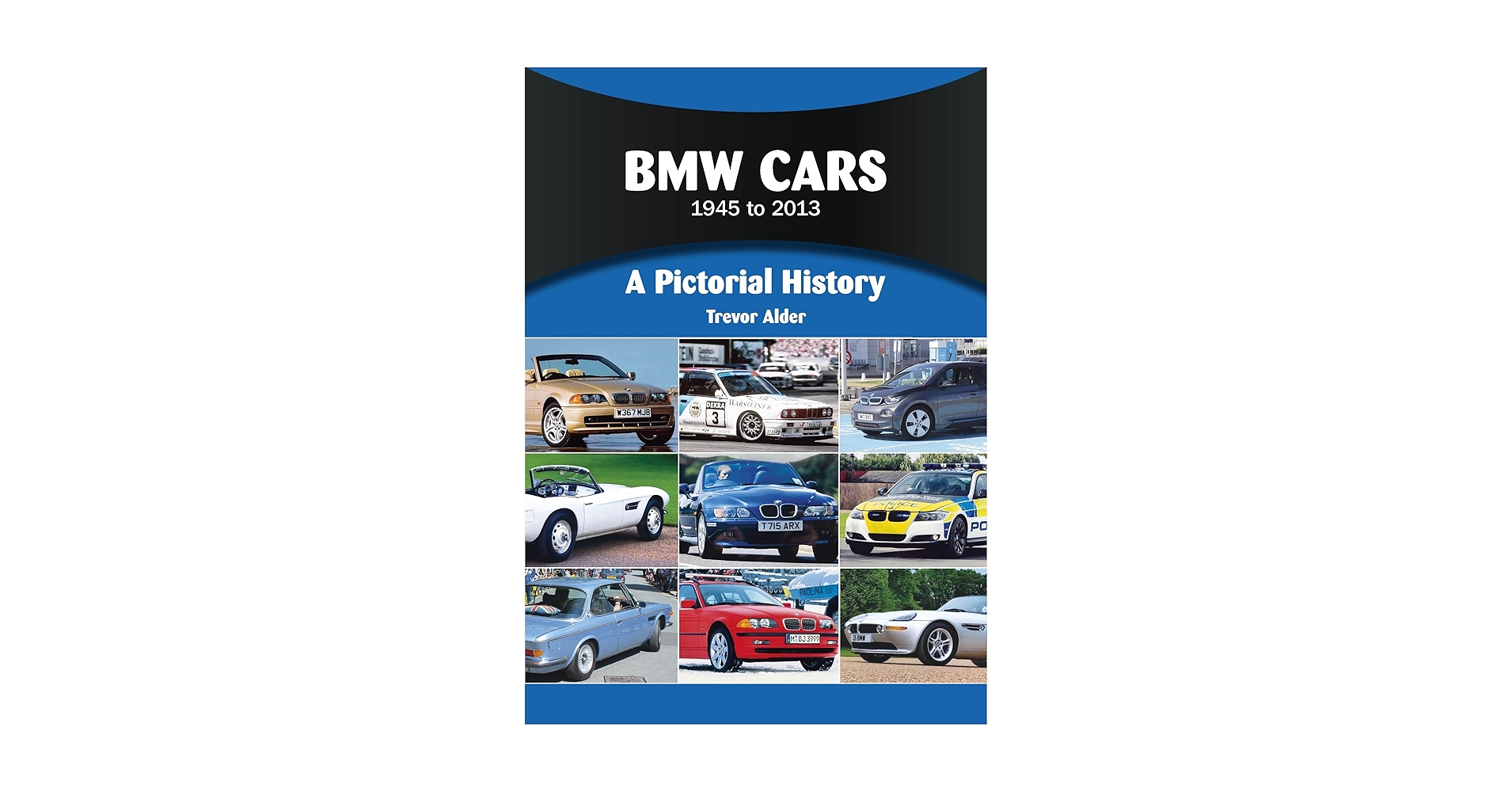 BMW Cars 1945 to 2013 (A Pictorial History): Alder, Trevor