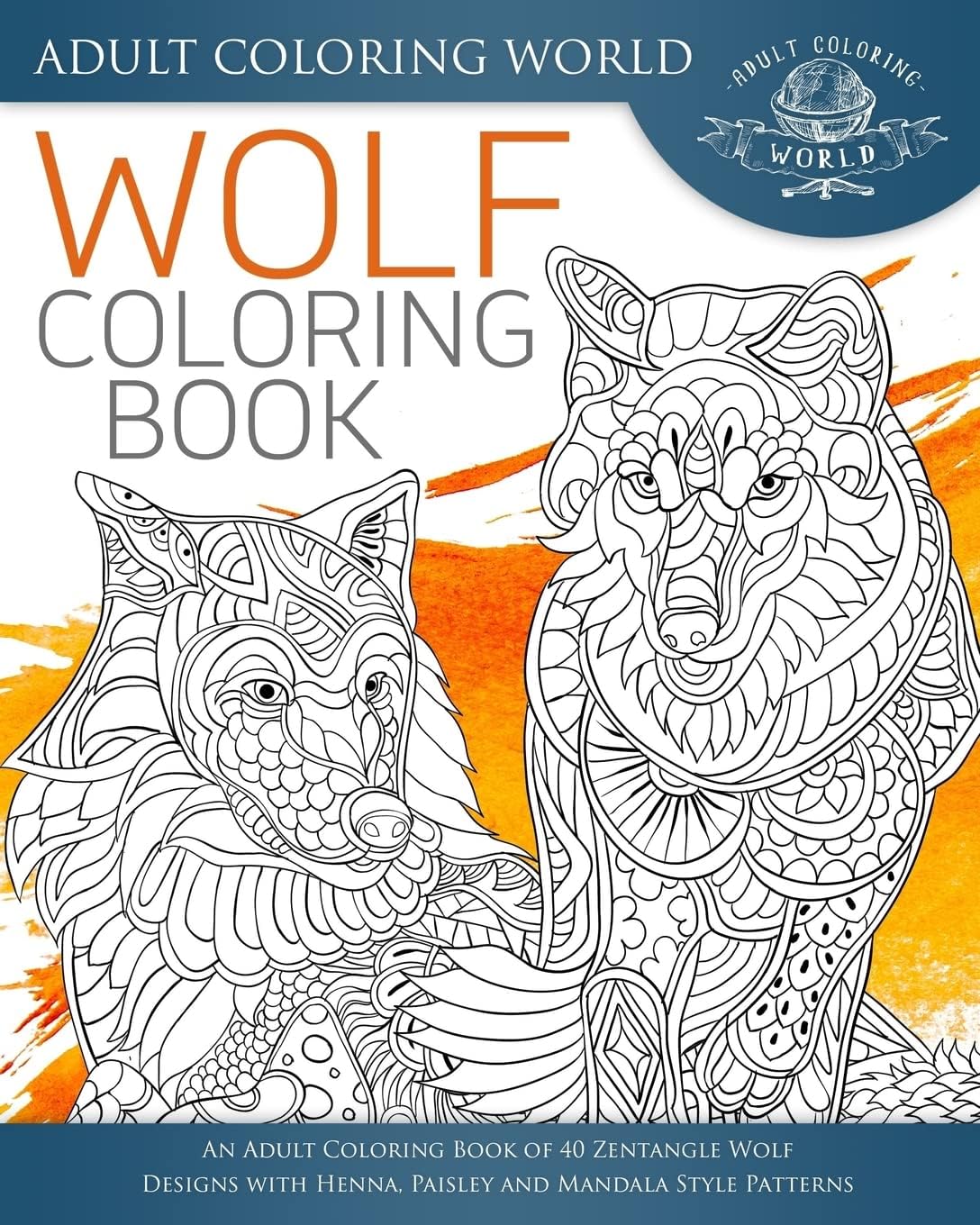 Wolf Coloring Book: An Adult Coloring Book of 40 Zentangle Wolf Designs with Henna, Paisley and Mandala Style Patterns (Animal Coloring Books for Adults)