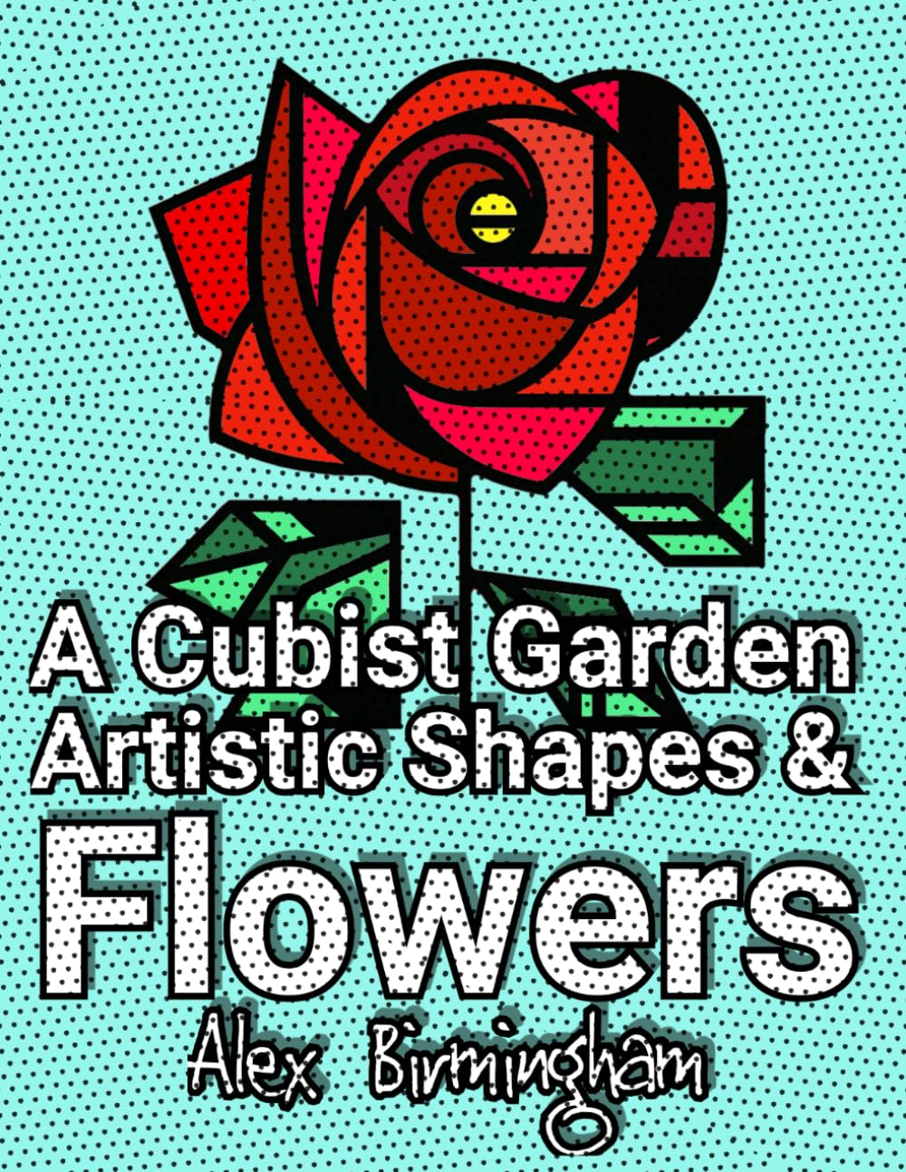 A Cubist Garden: Artistic Shapes & Flowers Coloring Book for All Ages (Cubist Garden Coloring Books)