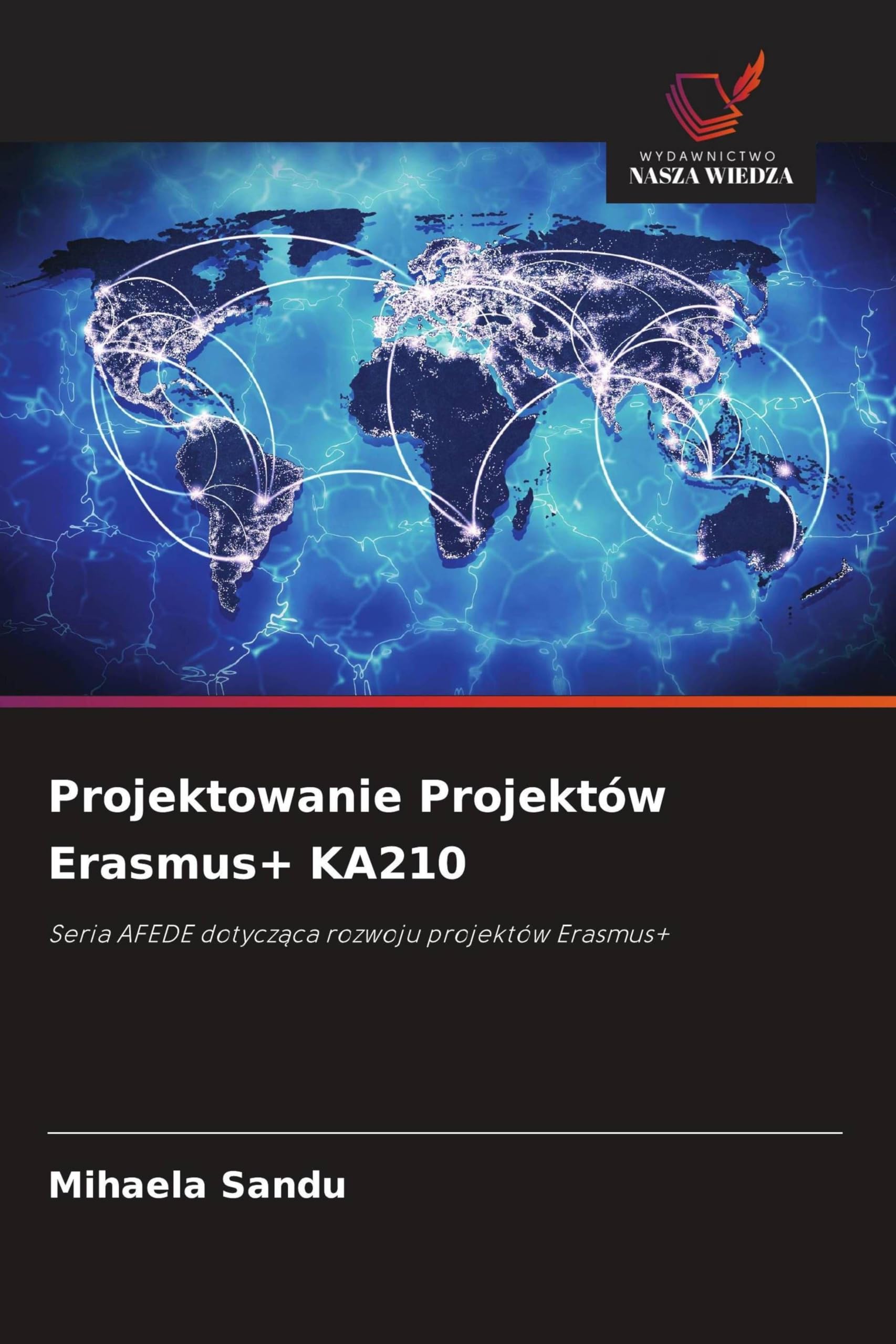 Projektowanie Projektów Erasmus+ KA210: Seria AFEDE dotycz¿ca rozwoju projektów Erasmus+