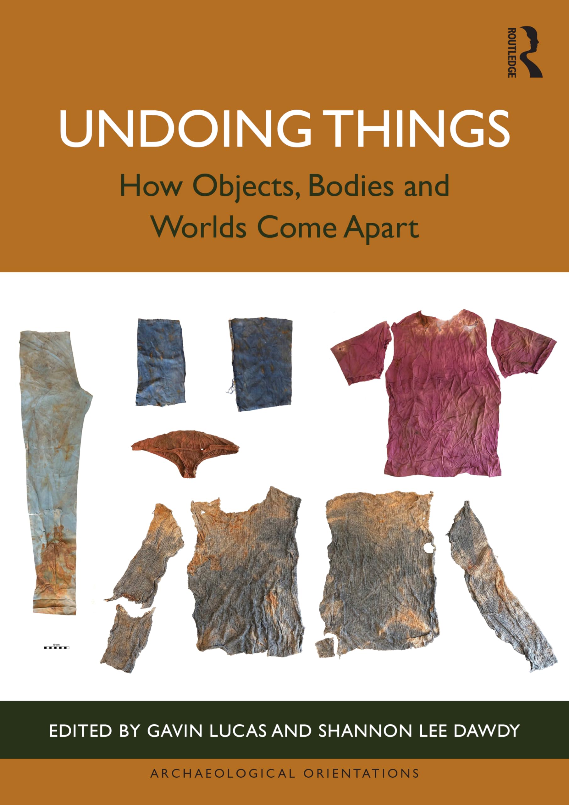 Undoing Things: How Objects, Bodies and Worlds Come Apart (Archaeological Orientations)