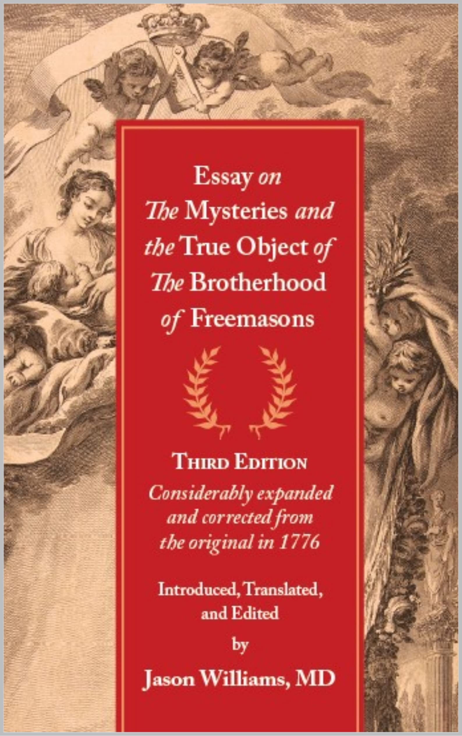 Essay on The Mysteries and the True Object of The Brotherhood of Freemasons: Considerably expanded and corrected from the original in 1776