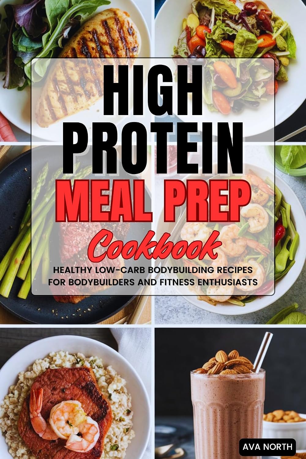 High Protein Meal Prep Cookbook: Healthy Low-Carb Bodybuilding Recipes for Bodybuilders and Fitness Enthusiasts