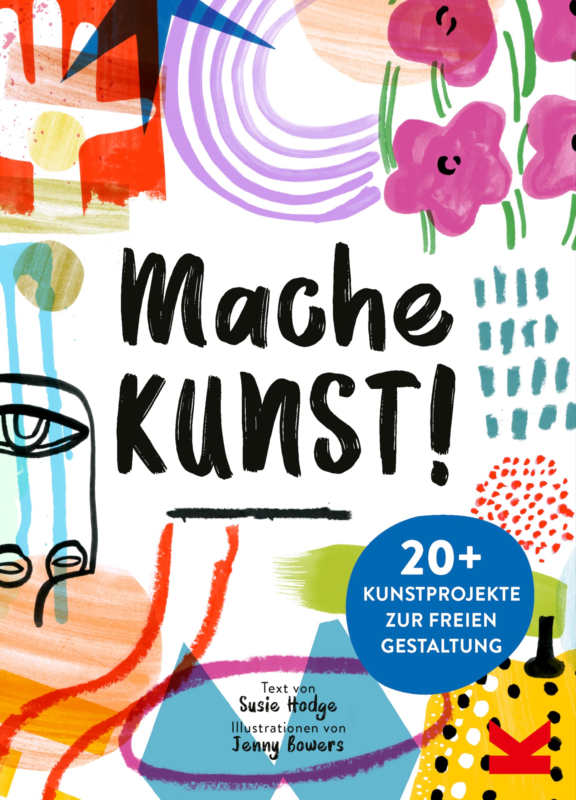 Mache Kunst!: 20+ Kunstprojekte zur freien Gestaltung