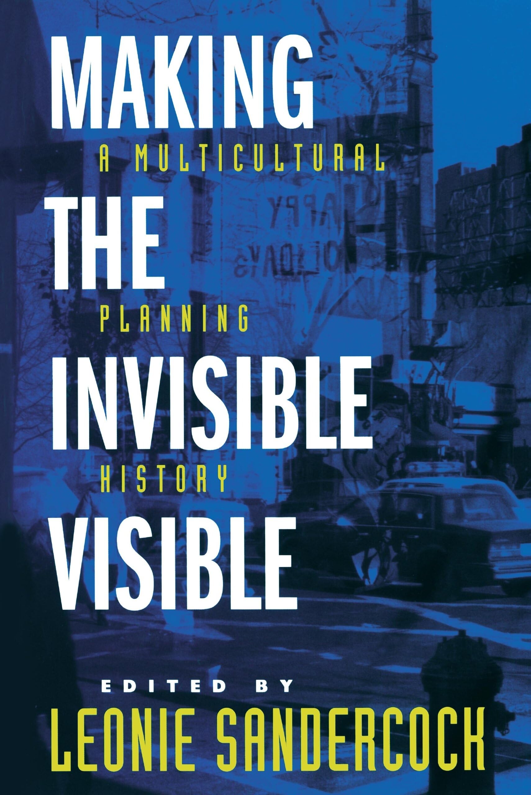 Making the Invisible Visible: A Multicultural Planning History (California Studies in Critical Human Geography) (Volume 2)