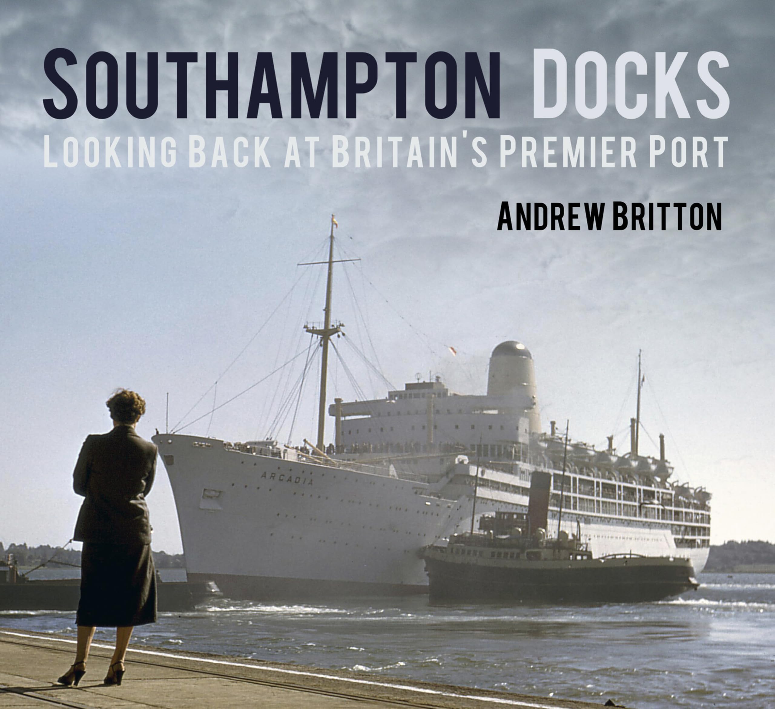 Southampton Docks: Looking Back at Britain's Premier Port By Andrew Britton