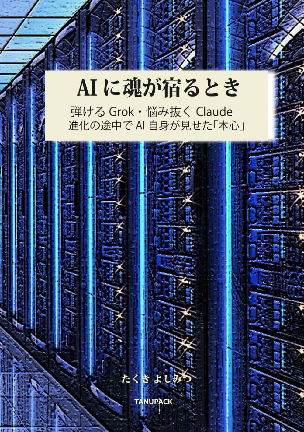 AIに魂が宿るとき: 弾けるGrok・悩み抜くClaude　進化の途中でAI自身が見せた「本心」
