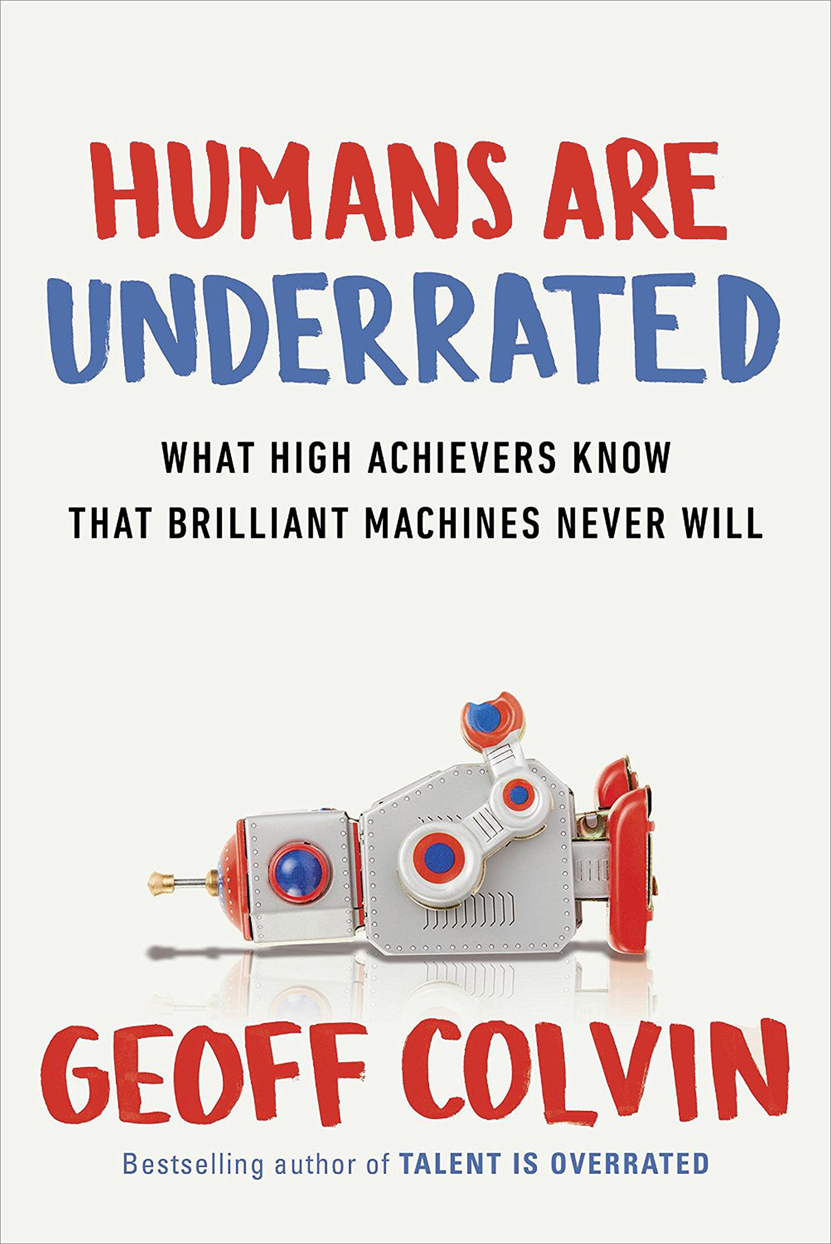 Humans are Underrated: What High Achievers Know That Brilliant Machines Never Will