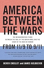 America Between the Wars: From 11/9 to 9/11; The Misunderstood Years Between the Fall of the Berlin Wall and the Start of the War on Terror