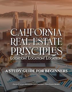 CALIFORNIA REAL ESTATE PRINCIPLES: LOCATION! LOCATION! LOCATION! : A Study Guide for Beginners