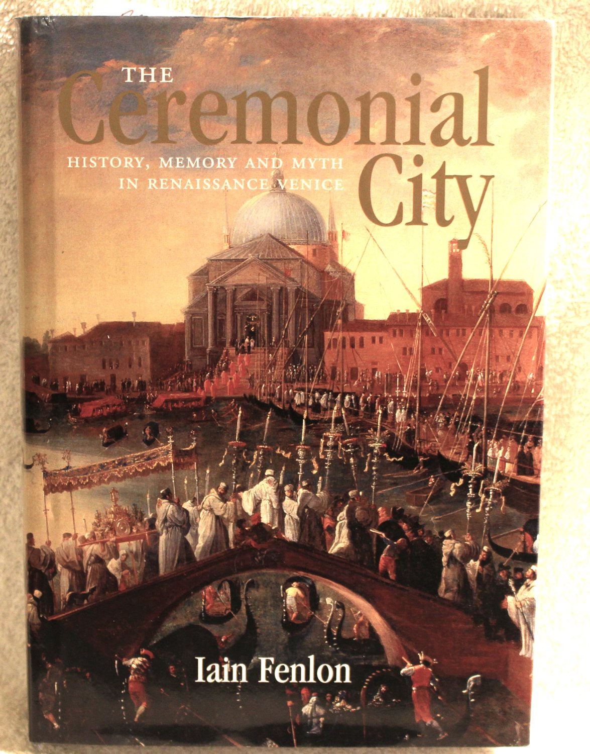 The Ceremonial City: History, Memory and Myth in Renaissance Venice