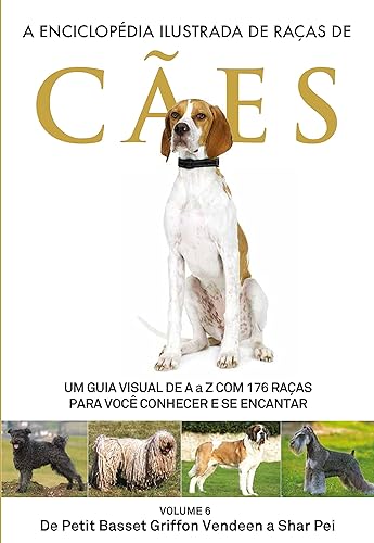 A Enciclopédia Ilustrada de Raças de Cães - Volume 6: Um guia visual de A a Z com 176 Raças para você conhecer e se encantar