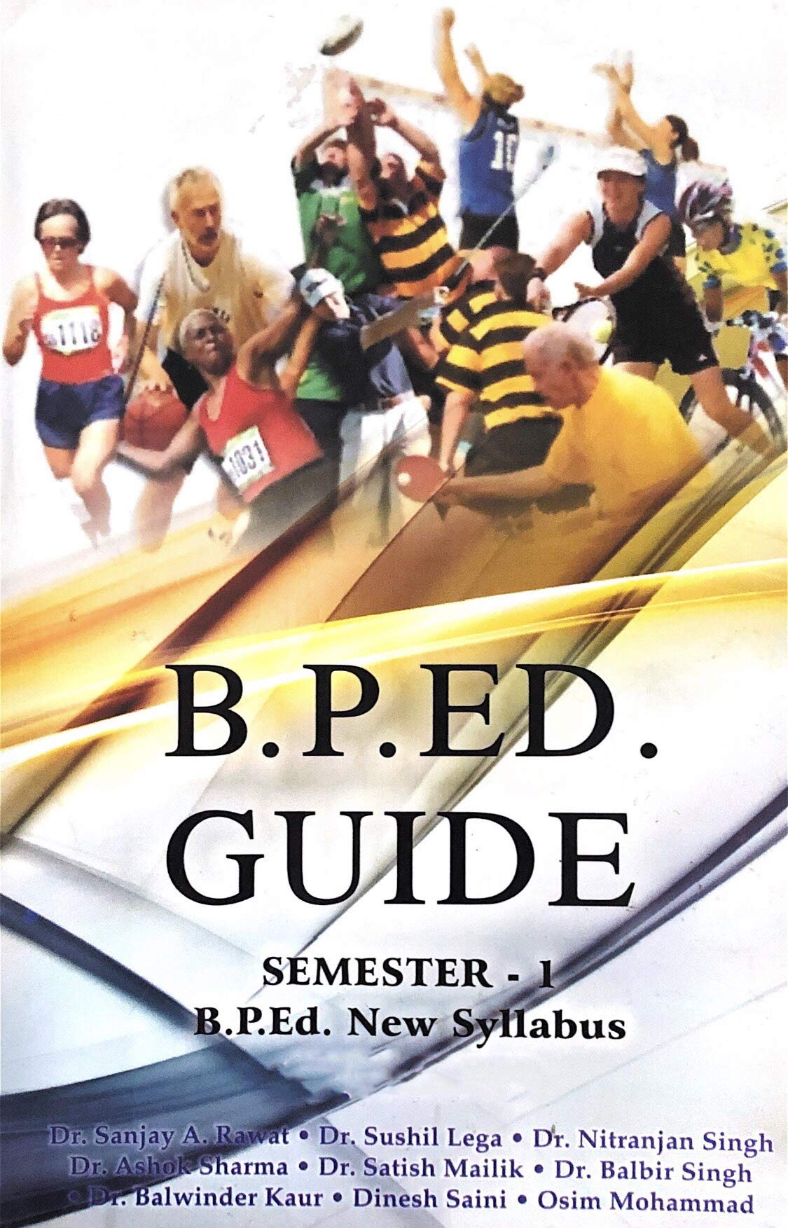 B.P.Ed. Guide (Semester 1) - Physical Education B.P.ed. Guide for Semester I [Paperback] Dr. Sanjay A. Rawat, Dr. Sushil Lega, Dr. Nitranjan Singh, Dr. Ashok Sharma, Dr. Satish Mailik, Dr. Balbir Singh, Dr. Bawinder Kaur, Dinesh Saini, Osim Mohammad