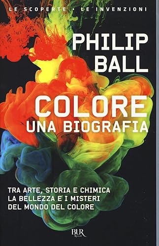 Colore. Una biografia. Tra arte storia e chimica, la bellezza e i misteri del mondo del colore