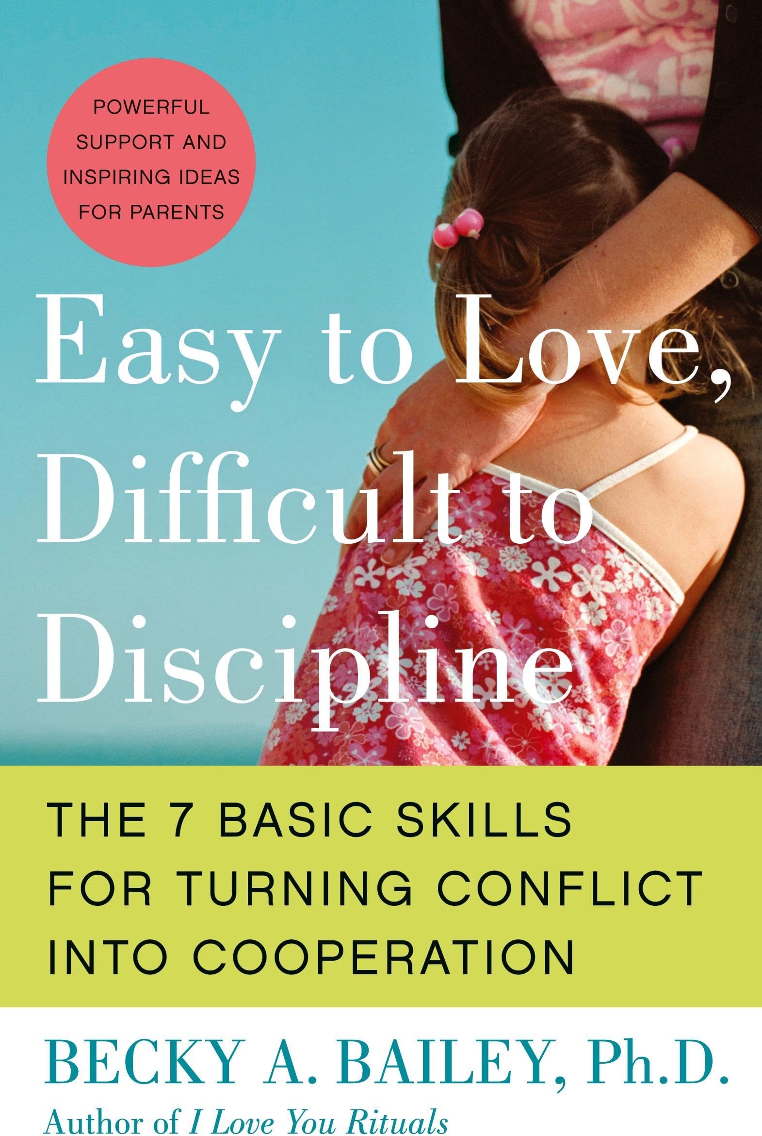Easy to Love, Difficult to Discipline: The 7 Basic Skills for Turning Conflict into Cooperation Eas